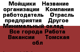 Мойщики › Название организации ­ Компания-работодатель › Отрасль предприятия ­ Другое › Минимальный оклад ­ 1 - Все города Работа » Вакансии   . Томская обл.